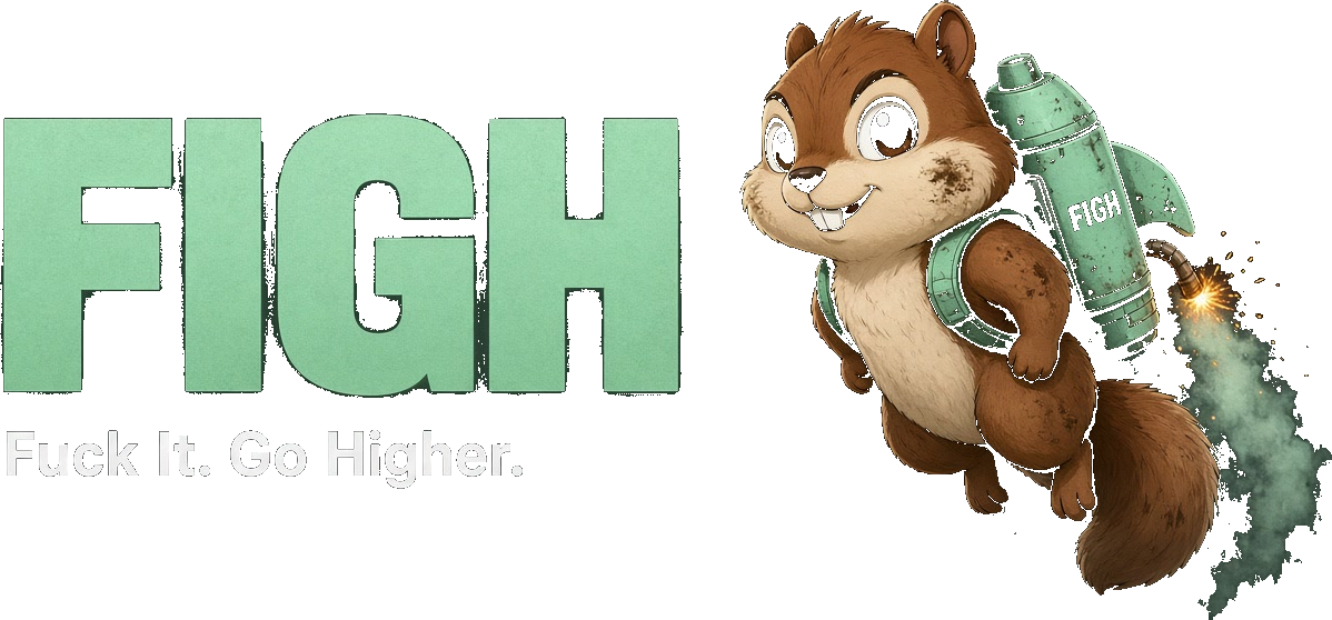 FIGH — Fuck It. Go Higher.